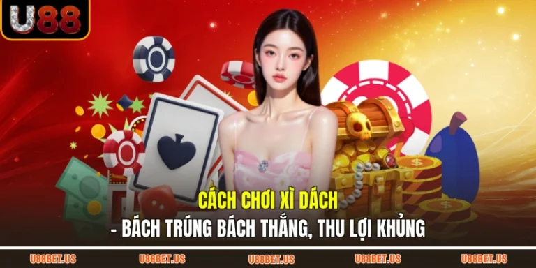 Cách Chơi Xì Dách - Bách Trúng Bách Thắng, Thu Lợi Khủng