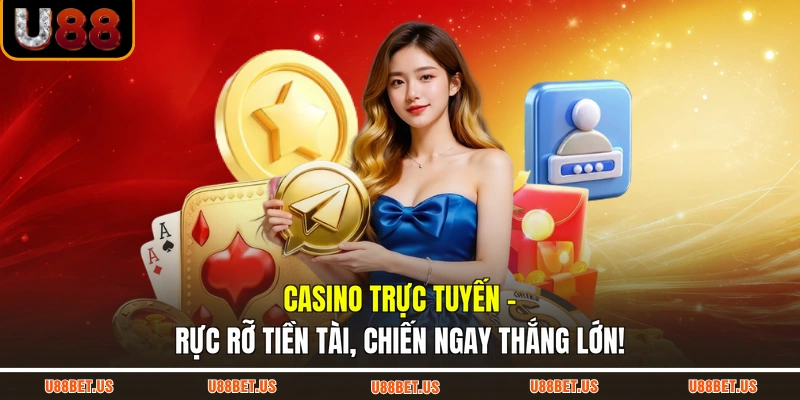 Casino Trực Tuyến - Rực Rỡ Tiền Tài, Chiến Ngay Thắng Lớn!