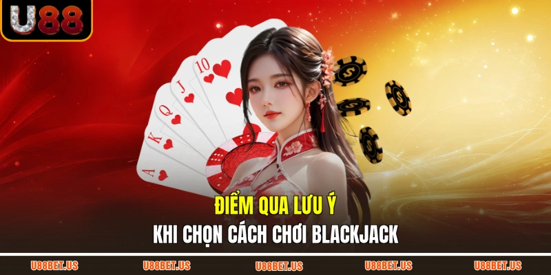 Điểm qua lưu ý khi chọn cách chơi Blackjack