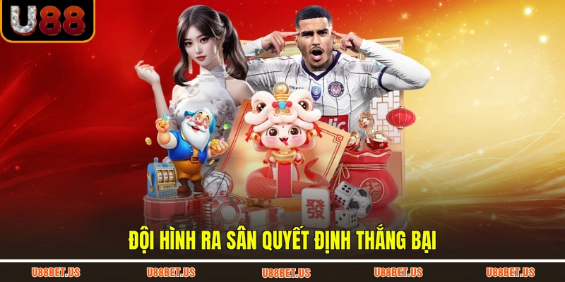 Đội hình ra sân quyết định thắng bại