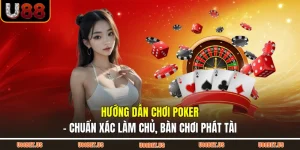 Hướng Dẫn Chơi Poker - Chuẩn Xác Làm Chủ, Bàn Chơi Phát Tài