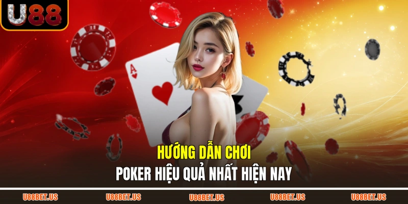 Hướng dẫn chơi poker hiệu quả nhất hiện nay