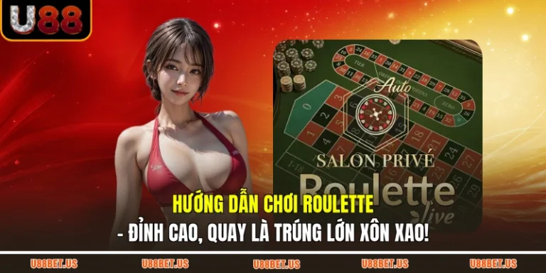 Hướng Dẫn Chơi Roulette - Đỉnh Cao, Quay Là Trúng Lớn Xôn Xao!