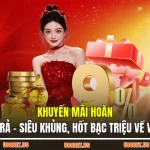 Khuyến Mãi Hoàn Trả – Siêu Khủng, Hốt Bạc Triệu Về Ví