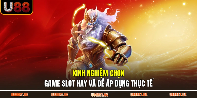 Kinh nghiệm chọn game slot hay và dễ áp dụng thực tế