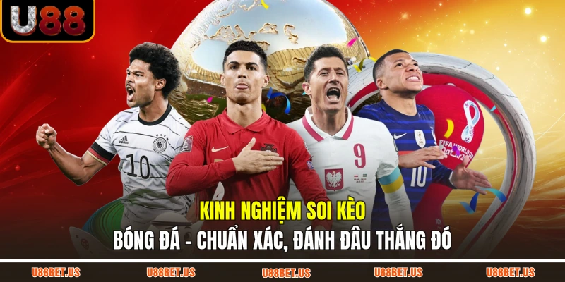 Kinh Nghiệm Soi Kèo Bóng Đá - Chuẩn Xác, Đánh Đâu Thắng Đó