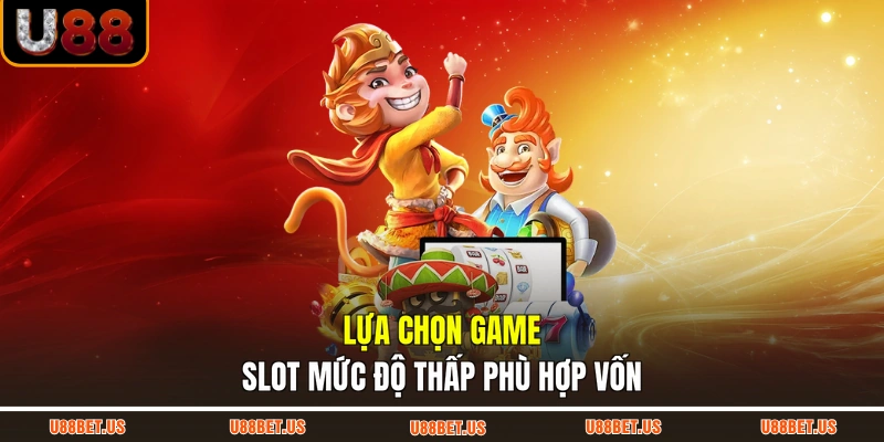 Lựa chọn game slot mức độ thấp phù hợp vốn