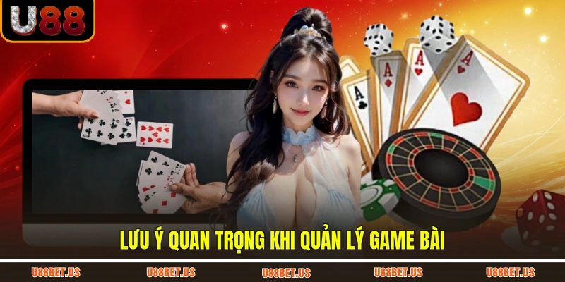 Lưu ý quan trọng khi quản lý game bài