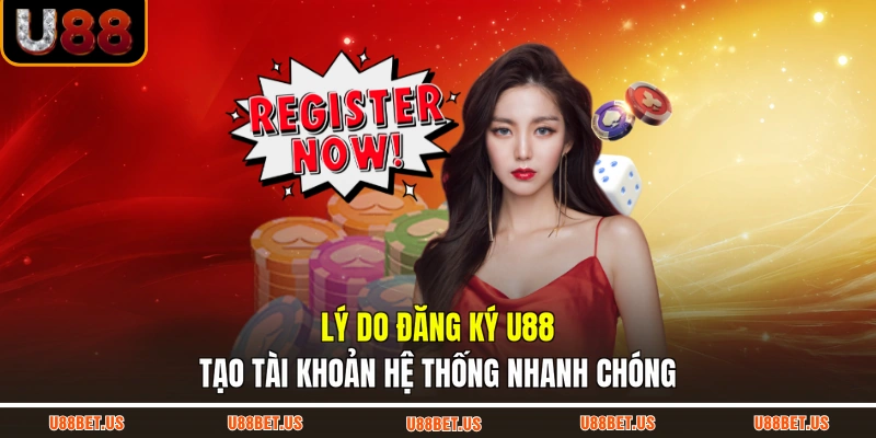 Lý do Đăng ký U88 tạo tài khoản hệ thống nhanh chóng