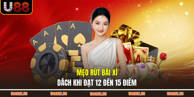 Mẹo rút bài xì dách khi đạt 12 đến 15 điểm