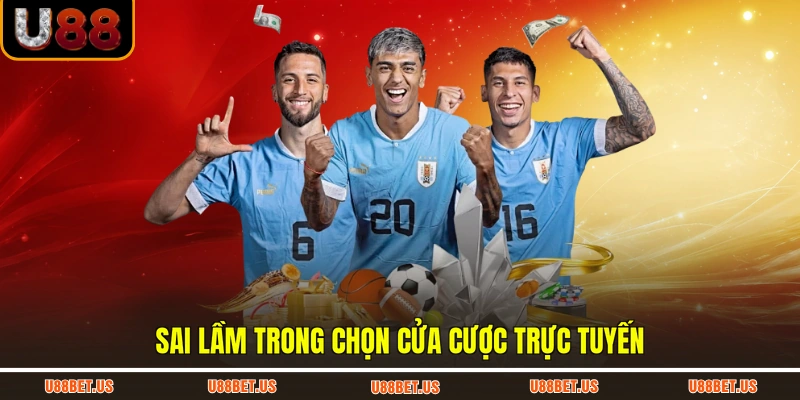 Sai lầm trong chọn cửa cược trực tuyến