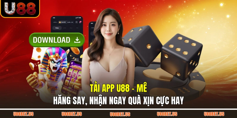 Tải App U88 - Mê Hăng Say, Nhận Ngay Quà Xịn Cực Hay