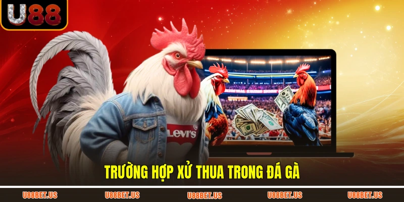 Trường hợp xử thua trong đá gà