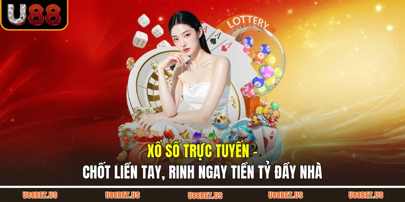 Xổ Số Trực Tuyến - Chốt Liền Tay, Rinh Ngay Tiền Tỷ Đầy Nhà